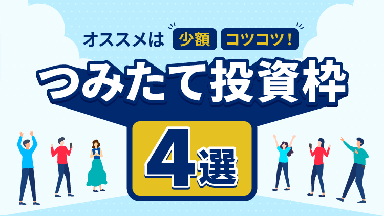 オススメは少額、コツコツ！つみたて投資枠4選